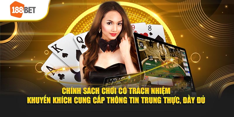 Chính sách chơi có trách nhiệm 188bet cung cấp thông tin trung thực, đầy đủ