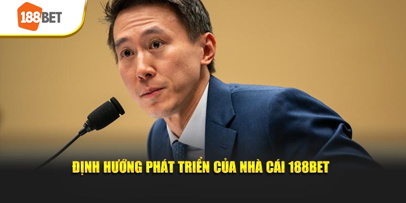 Tìm hiểu về định hướng phát triển nhà cái 188BET