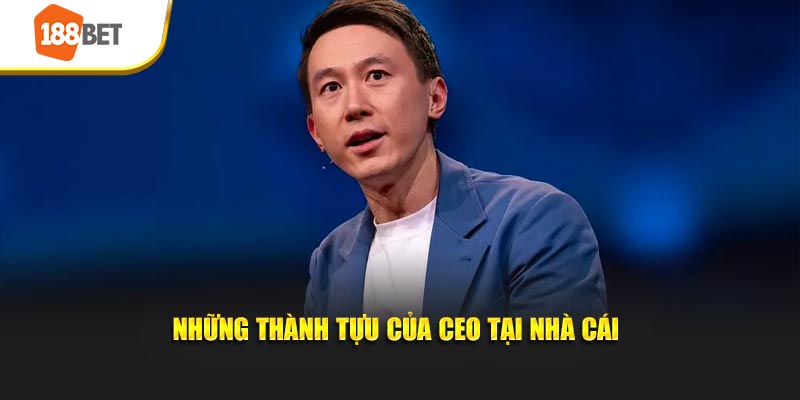 Những thành tựu của CEO tại nhà cái